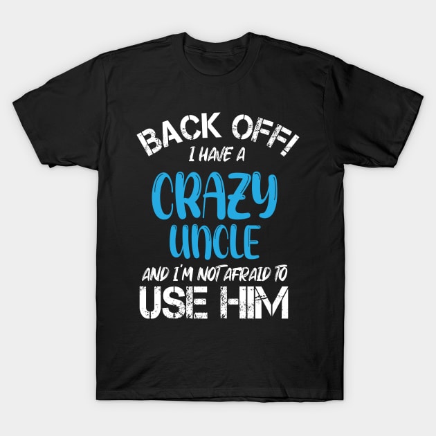 Back Off I Have A Crazy Uncle And I’m Not Afraid To Use Him T-Shirt by chidadesign